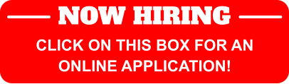 NOW HIRING CLICK ON THIS BOX FOR AN ONLINE APPLICATION!